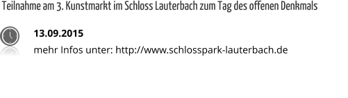 Teilnahme am 3. Kunstmarkt im Schloss Lauterbach zum Tag des offenen Denkmals 13.09.2015 mehr Infos unter: http://www.schlosspark-lauterbach.de